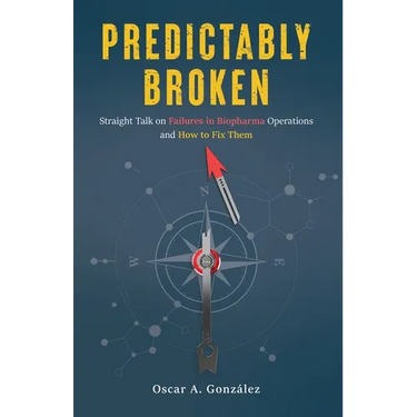 Predictably Broken: Straight Talk on Failures in Biopharma Operations and How to Fix Them