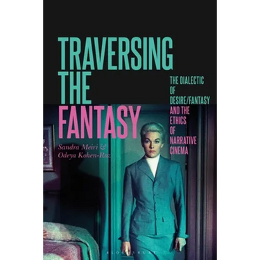 Traversing the Fantasy: The Dialectic of Desire/Fantasy and the Ethics of Narrative Cinema