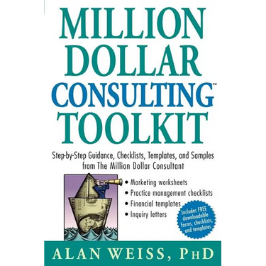 Million Dollar Consulting Toolkit: Step-By-Step Guidance, Checklists, Templates, and Samples from the Million Dollar Consultant