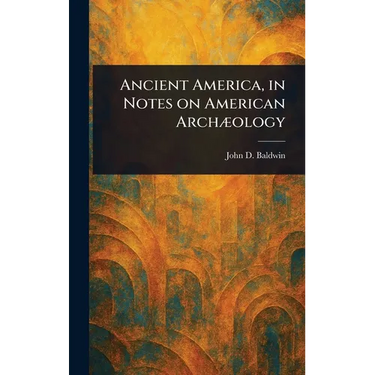 Ancient America, in Notes on American Archæology