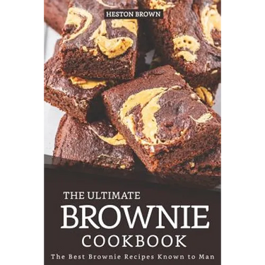 The Ultimate Brownie Cookbook: The Best Brownie Recipes Known to Man