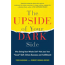 The Upside of Your Dark Side: Why Being Your Whole Self--Not Just Your Good Self--Drives Success and Fulfillment