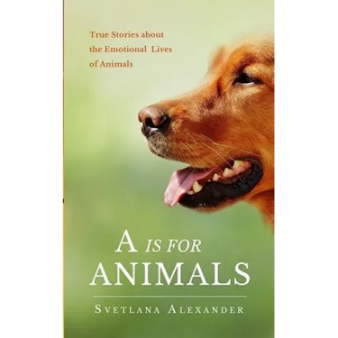 A Is for Animals: True Stories about the Emotional Lives of Animals