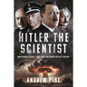 Hitler the Scientist: How Pseudo-Science and Anti-Semitism Shaped Hitler's Destiny