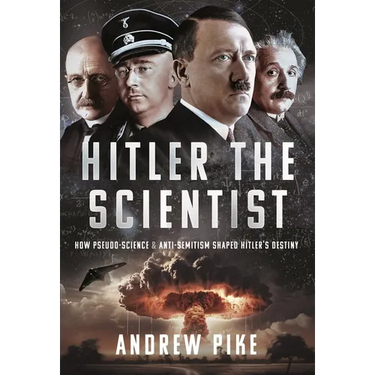 Hitler the Scientist: How Pseudo-Science and Anti-Semitism Shaped Hitler's Destiny