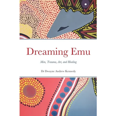 Dreaming Emu: Men, Trauma, Art, and Healing