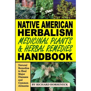 Native American Herbalism, Medicinal Plants and Herbal Remedies Handbook: Natural Remedies to Heal Major Diseases and Common Ailments