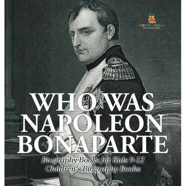 Who Was Napoleon Bonaparte - Biography Books for Kids 9-12 Children's Biography Books