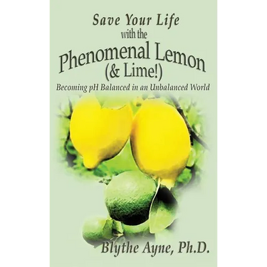 Save Your Life with the Phenomenal Lemon (& Lime!): Becoming Balanced in an Unbalanced World