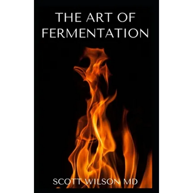 The Art of Fermentation: The Guide To An In-Depth Exploration of Essential Concepts and Processes With Recipes