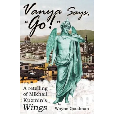 Vanya Says, "Go!": A Retelling of Mikhail Kuzmin's "Wings"