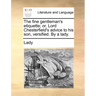 The Fine Gentleman's Etiquette; Or, Lord Chesterfield's Advice to His Son, Versified. by a Lady.