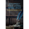 Wrapped Up In The Living Word - Jesus: The Gospels in Poetic Verse
