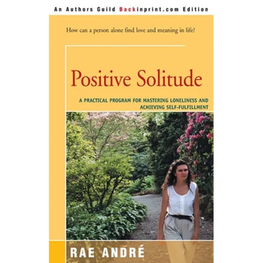 Positive Solitude: A Practical Program for Mastering Loneliness and Achieving Self-Fulfillment
