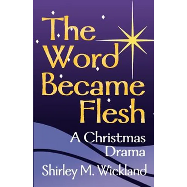 The Word Became Flesh: A Christmas Drama
