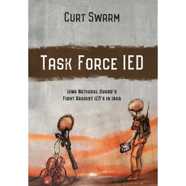 Task Force IED: Iowa National Guard Fight Against IED's in IRAQ