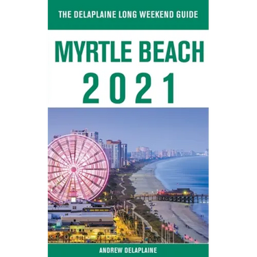 Myrtle Beach - The Delaplaine 2021 Long Weekend Guide