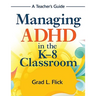 Managing ADHD in the K-8 Classroom: A Teacher′s Guide