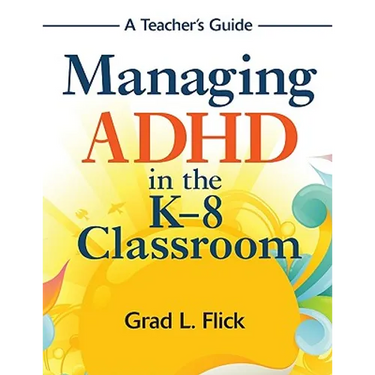 Managing ADHD in the K-8 Classroom: A Teacher′s Guide