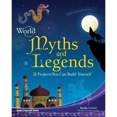 World Myths and Legends: 25 Projects You Can Build Yourself