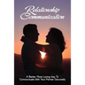 Relationship Communication: A Better, More Loving Way To Communicate With Your Partner Genuinely: Communication Guide For Couples