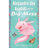 Alejandra the Axolotl and the Big Mess
