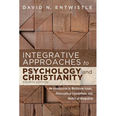Integrative Approaches to Psychology and Christianity, Fourth Edition: An Introduction to Worldview Issues, Philosophical Foundations, and Models of I