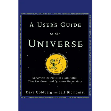 A User's Guide to the Universe: Surviving the Perils of Black Holes, Time Paradoxes, and Quantum Uncertainty