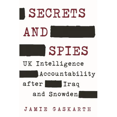 Secrets and Spies: UK Intelligence Accountability After Iraq and Snowden