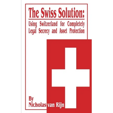 The Swiss Solution: Using Switzerland for Completely Legal Secrecy and Asset Protection