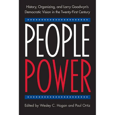 People Power: History, Organizing, and Larry Goodwyn's Democratic Vision in the Twenty-First Century