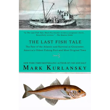 The Last Fish Tale: The Fate of the Atlantic and Survival in Gloucester, America's Oldest Fishing Port and Most Original Town