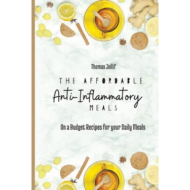 The Affordable Anti-Inflammatory Meals: On a Budget Recipes for your Daily Meals