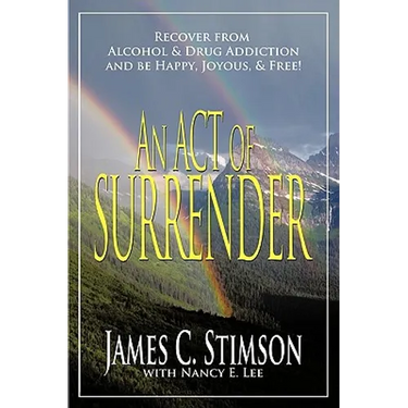 An Act of Surrender: Recover from Drug Addiction and Be Happy, Joyous, and Free!
