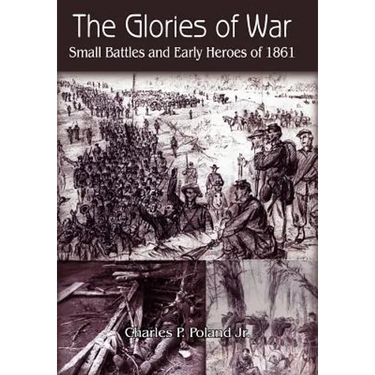The Glories of War: Small Battle and Early Heroes of 1861