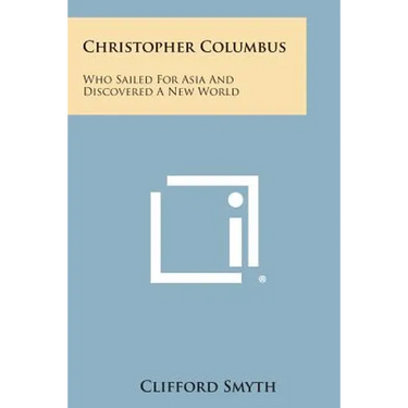 Christopher Columbus: Who Sailed for Asia and Discovered a New World