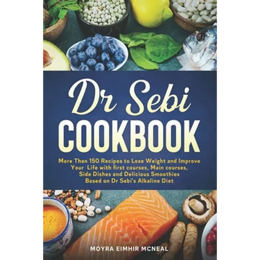 Dr Sebi Cookbook: More Than 150 Recipes to Lose Weight and Improve Your Life with first courses, Main courses, Side Dishes and Delicious