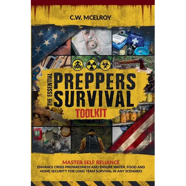 The Essential Preppers Survival Toolkit: Master Self Reliance, Enhance Crisis Preparedness And Ensure Water, Food and Home Security For long Term Surv