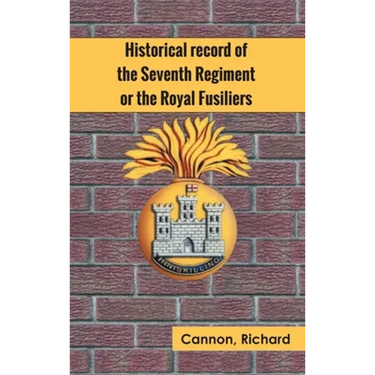 Historical record of the Seventh Regiment, or the Royal Fusiliers