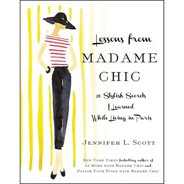 Lessons from Madame Chic: 20 Stylish Secrets I Learned While Living in Paris