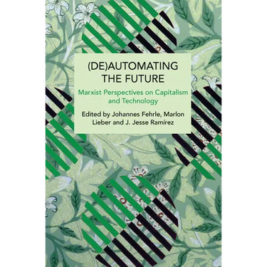 (De)Automating the Future: Marxist Perspectives on Capitalism and Technology