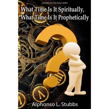 What Time Is It Spiritually, What Time Is It Prophetically?: Understanding the difference between Chronos and Kairos Time