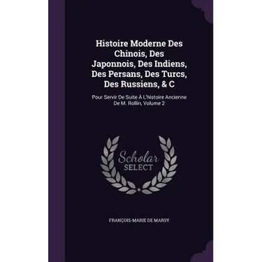 Histoire Moderne Des Chinois, Des Japonnois, Des Indiens, Des Persans, Des Turcs, Des Russiens, & C: Pour Servir De Suite À L'histoire Ancienne De M.