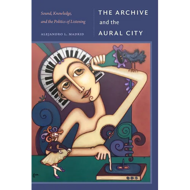 The Archive and the Aural City: Sound, Knowledge, and the Politics of Listening