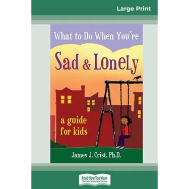 What to Do When You're Sad & Lonely: A Guide for Kids (16pt Large Print Edition)