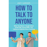 How to Talk to Anyone: What You Werenエt Taught about Small Talk, Social Skills, and Talking to Anybody About Anything