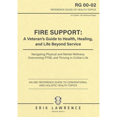 Fire Support: A Veteran's Guide to Health, Healing, and Life Beyond Service: Navigating Physical and Mental Wellness, Overcoming PTSD, and Thriving in