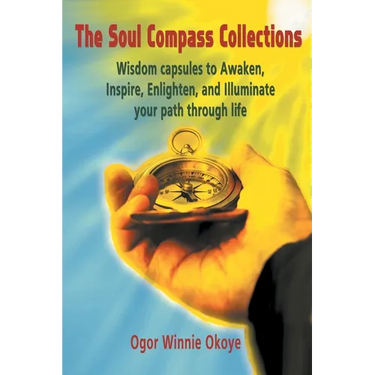 The Soul Compass Collections: Wisdom Capsules to Awaken, Inspire, Enlighten, and Illuminate Your Path Through Life