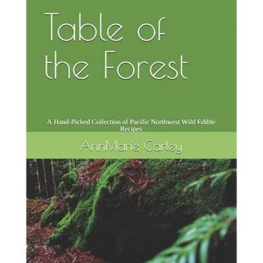 Table of the Forest: A Hand-Picked Collection of Pacific Northwest Wild Edible Recipes