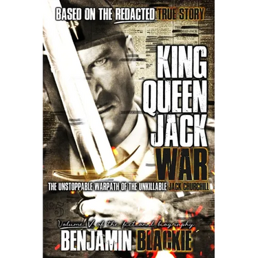 King, Queen, Jack, War: The Unstoppable Warpath of the Unkillable Jack Churchill
